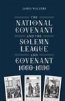 James Walters - The National Covenant and the Solemn League and Covenant, 1660-1696