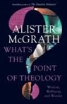 Alister Mcgrath, McGrath Alister - What's the Point of Theology?