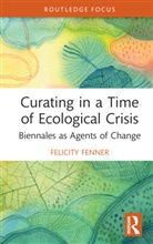Felicity Fenner - Curating in a Time of Ecological Crisis