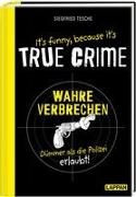Siegfried Tesche - It's funny because it's TRUE CRIME - Wahre Verbrechen, dümmer als die Polizei erlaubt - Die dümmsten wahren Verbrechen und skurrilsten Gesetze  | Zeit für Verbrechen. Ein witziges Buch für alle True Crime-Fans