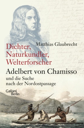 Matthias Glaubrecht - Dichter, Naturkundler, Welterforscher: Adelbert von Chamisso und die Suche nach der Nordostpassage