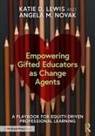 Katie D. Lewis, Katie D. (York College of Pennsylvania Lewis, Angela M. Novak - Empowering Gifted Educators As Change Agents