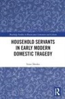 Iman Sheeha - Household Servants in Early Modern Domestic Tragedy