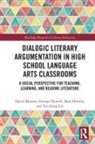 David Bloome, David Newell Bloome, Bloome David, John Brady, Alan Hirvela, Alan R Hirvela... - Dialogic Literary Argumentation in High School Language Arts Classroom