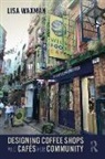 Lisa Waxman, Lisa K. Waxman, Lisa Kinch Waxman - Designing Coffee Shops and Cafes for Community