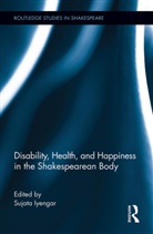 Sujata Iyengar, Sujata Iyengar, Iyengar Sujata - Disability, Health, and Happiness in the Shakespearean Body