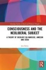 Jon Bailes, Bailes Jon - Consciousness and the Neoliberal Subject
