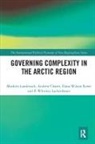 Andrew Chater, P. Whitney Lackenbauer, Lackenbauer P. Whitney, Mathieu Landriault, Mathieu Chater Landriault, Elana Wilson Rowe... - Governing Complexity in the Arctic Region