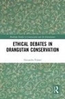 Alexandra Palmer, Palmer Alexandra - Ethical Debates in Orangutan Conservation