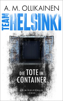 A M Ollikainen, A.M. Ollikainen - TEAM HELSINKI - Die Tote im Container. Kriminalroman