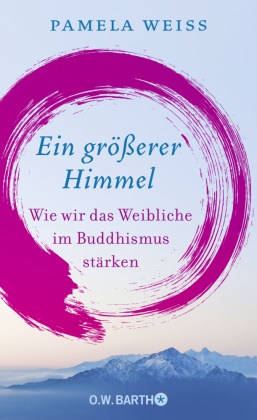 Pamela Weiss - Ein größerer Himmel - Wie wir das Weibliche im Buddhismus stärken