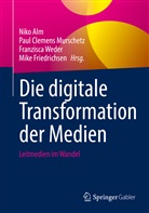 Niko Alm, Pau Clemens Murschetz, Paul Clemens Murschetz, Mike Friedrichsen, Paul Clemens Murschetz, Franzisca Weder... - Die digitale Transformation der Medien