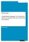 Delilah Cawello - Gender-Based Language Use in Sitcoms. A speech act analysis of the series "How I Met Your Mother"