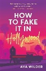 Ava Wilder - How to Fake it in Hollywood