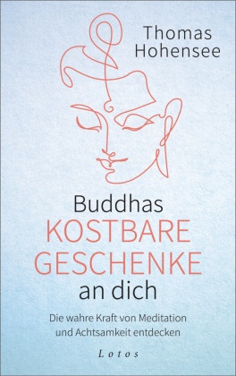 Thomas Hohensee - Buddhas kostbare Geschenke an dich - Die wahre Kraft von Meditation und Achtsamkeit entdecken