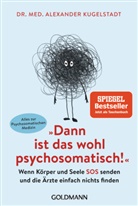 Alexander Kugelstadt, Alexander (Dr. med.) Kugelstadt - "Dann ist das wohl psychosomatisch!"