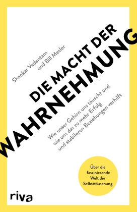 Bill Mesler, Shanka Vedantam, Shankar Vedantam - Die Macht der Wahrnehmung - Wie unser Gehirn uns täuscht und wie uns das zu mehr Erfolg und stabileren Beziehungen verhilft. Über die faszinierende Welt der Selbsttäuschung