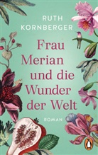 Ruth Kornberger - Frau Merian und die Wunder der Welt