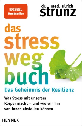 Ulrich Strunz, Ulrich (Dr. med.) Strunz - Das Stress-weg-Buch - Das Geheimnis der Resilienz - Was Stress mit unserem Körper macht - und wie wir ihn von innen abstellen können