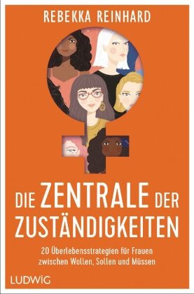 Rebekka Reinhard - Die Zentrale der Zuständigkeiten - 20 Überlebensstrategien für Frauen zwischen Wollen, Sollen und Müssen