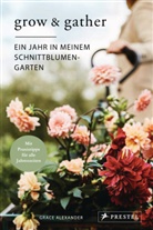 Grace Alexander - Grow & Gather: Ein Jahr in meinem Schnittblumen-Garten
