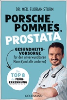 Florian Sturm, Florian (Dr. med.) Sturm - Porsche, Pommes, Prostata - Gesundheitsvorsorge für den unverwundbaren Mann (und alle anderen)