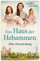 Marie Adams - Das Haus der Hebammen - Ellas Entscheidung