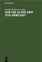 Gotthold Ephraim Lessing, Gotthotd Ephraim Lessing - Wie die Alten den Tod gebildet