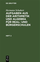 Hermann Schubert - Hermann Schubert: Aufgaben aus der Arithmetik und Algebra für Real- und Bürgerschulen - Heft 2: Hermann Schubert: Aufgaben aus der Arithmetik und Algebra für Real- und Bürgerschulen. Heft 2
