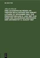 Albrecht Ritschl - Drei akademische Reden am vierten Seculartage der Geburt Luthers 10. November 1883, zur Preisvertheilung 8. Juni 1887, zur Feier des 150jährigen Bestehens der Universität 8. August 1887