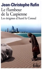 Jean-Christophe Rufi, Jean-Christophe Rufin - Les énigmes d'Aurel le consul. Le flambeur de la Caspienne