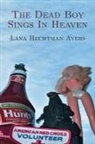 Lana Hechtman Ayers - The Dead Boy Sings In Heaven