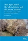 Greta Anthoons - Iron Age Chariot Burials in Britain and the Near Continent