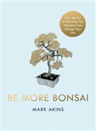 Mark Akins - Be More Bonsai
