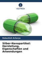 Debashish Acharya - Silber-Nanopartikel: Herstellung, Eigenschaften und Anwendungen