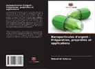 Debashish Acharya - Nanoparticules d'argent : Préparation, propriétés et applications