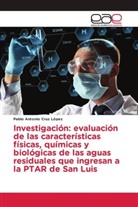 Pablo Antonio Cruz López - Investigación: evaluación de las características físicas, químicas y biológicas de las aguas residuales que ingresan a la PTAR de San Luis