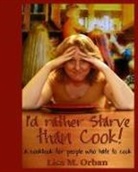 Lisa Orban - I'd rather Starve than Cook!