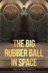 David Paul Martin - The Big Rubber Ball in Space