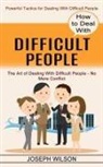 Joseph Wilson - How to Deal With Difficult People