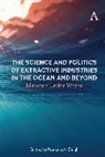 Pradeep A. Singh, Pradeep Singh, Pradeep A Singh, Pradeep A. Singh - Science and Politics of Extractive Industries in the Ocean and Beyond