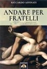 Riccardo Affinati - Andare per fratelli: I volti, i luoghi e l'immaginario dell'Italia letteraria e non solo
