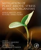 Gustavo Santoyo, Gustavo (Professor Santoyo, Mohd Aamir, Mohd (Research Fellow Aamir, Ajay Kumar, Ajay (Centre for Advanced Study in Botany Kumar... - Mitigation of Plant Abiotic Stress By Microorganisms