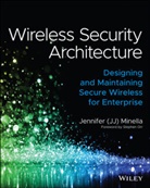 J Minella, Jennifer Minella, Stephen Orr - Wireless Security Architecture: Designing and Maintaining Secure