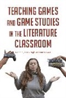 Tison Pugh, Lynn Ramey, Tison Pugh, Lynn Ramey - Teaching Games and Game Studies in the Literature Classroom