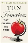 William Alexander - Ten Tomatoes That Changed the World
