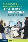 David M. Greer - Successful Leadership in Academic Medicine