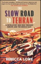 Rebecca Lowe - The Slow Road to Tehran
