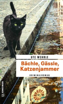 Ute Wehrle - Bächle, Gässle, Katzenjammer Kriminalroman