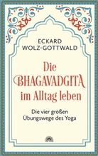 Eckard Wolz-Gottwald - Die Bhagavadgita im Alltag leben